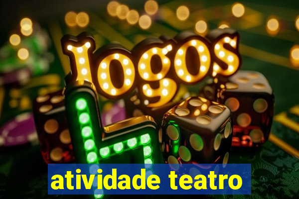 atividade teatro